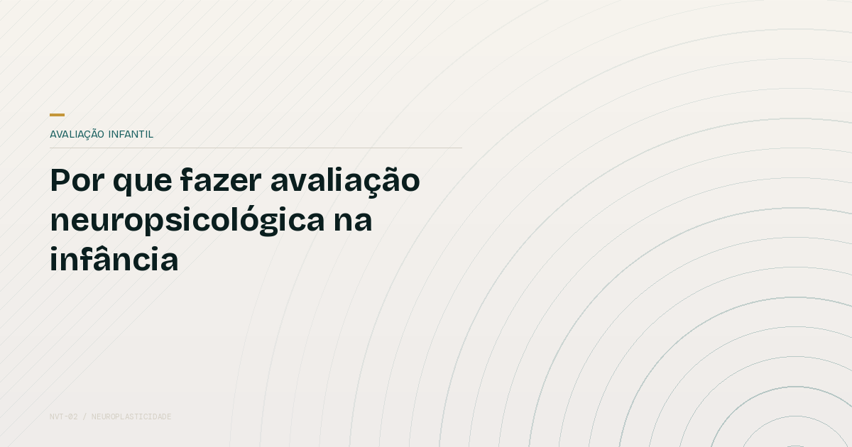 Por que fazer avaliação neuropsicológica na infância